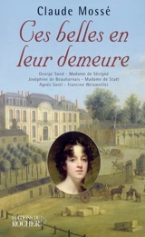 Ces belles en leur demeure : George Sand à Nohant, Mme de Sévigné à Grignan, Joséphine de Beauharnais à La Malmaison, Mme de Staël à Coppet, Agnès Sorel à Loches, Francine Weissweiller à Santo-Sospir - Claude Mossé