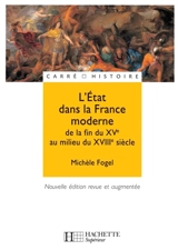 L'Etat dans la France moderne : de la fin du XVe au milieu du XVIIIe siècle - Michèle Fogel