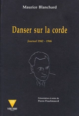 Danser sur la corde : journal 1942-1946 - Maurice Blanchard
