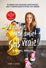 Du calme, mon amie ! : Sois vraie ! : élimine ces fausses croyances qui t'empêchent d'être toi-même - Rachel Hollis