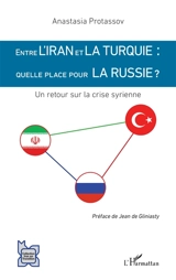 Entre l'Iran et la Turquie : quelle place pour la Russie ? : un retour sur la crise syrienne - Anastasia Protassov