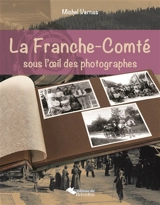 La Franche-Comté sous l'oeil des photographes - Michel Vernus