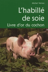 L'habillé de soie : livre d'or du cochon - Michel Vernus