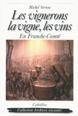 Les vignerons, la vigne, les vins en Franche-Comté - Michel Vernus