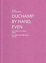 Duchamp : by hand, even. Duchamp : à la main, même. Duchamp : mit der Hand, sogar - Helen Molesworth