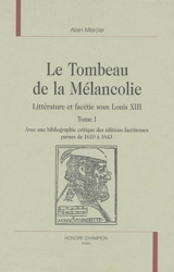 Le tombeau de la mélancolie : littérature et facétie sous Louis XIII : avec une bibliographie critique des éditions facétieuses parues de 1610 à 1643 - Alain Mercier