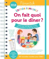 On fait quoi pour le dîner ? 2018 : chaque jour, une idée pour le dîner, avec sa recette et sa liste des courses : 16 mois, de septembre 2017 à décembre 2018, édition familiale - Emilie Thuillez
