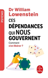 Ces dépendances qui nous gouvernent : comment s'en libérer ? - William Lowenstein