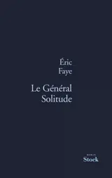 Le général Solitude - Eric Faye