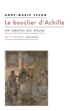 Le bouclier d'Achille : un tableau qui bouge - Anne-Marie Lecoq