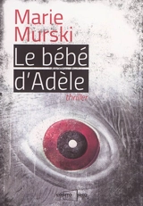Le bébé d'Adèle : thriller - Marie Murski