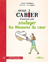 Petit cahier d'exercices pour soulager les blessures du coeur - Colette Portelance
