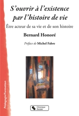 S'ouvrir à l'existence par l'histoire de vie : être acteur de sa vie et de son histoire - Bernard Honoré