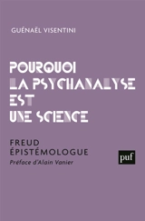 Pourquoi la psychanalyse est une science : Freud épistémologue - Guénaël Visentini