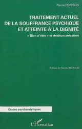 Traitement actuel de la souffrance psychique et atteinte à la dignité : bien n'être et déshumanisation - Pierre Poisson