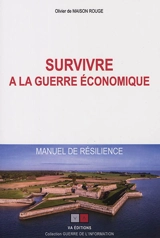 Survivre à la guerre économique : manuel de résilience - Olivier de Maison Rouge
