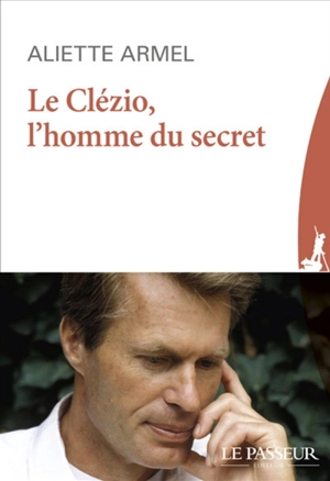 Le Clézio, l'homme du secret - Aliette Armel