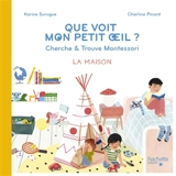Que voit mon petit oeil ? : cherche & trouve Montessori : la maison - Karine Surugue