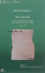 Mon cher fils : lettres du subdélégué de Limoges à son fils garde du corps à Versailles : 1770-1780 - Martial Delépine