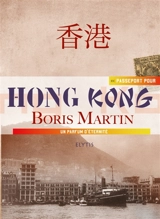 Passeport pour Hong Kong : un parfum d'éternité - Boris Martin
