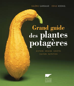 Grand guide des plantes potagères : histoire, origine, variétés, culture, nutrition - Valérie Garnaud