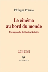 Le cinéma au bord du monde : une approche de Stanley Kubrick - Philippe Fraisse