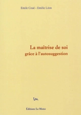 La maîtrise de soi grâce à l'autosuggestion - Emile Coué