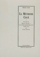 La méthode Coué ou La maîtrise de soi-même par l'autosuggestion consciente. Moi je crois que... : une simple psychanalyse pour Emile Coué - Emile Coué