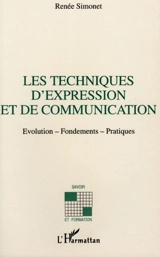 Les techniques d'expression et de communication : évolution, fondements, pratiques - Renée Simonet