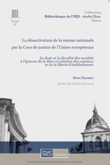 La désactivation de la norme nationale par la Cour de justice de l'Union européenne : le droit et la fiscalité des sociétés à l'épreuve de la libre circulation des capitaux et de la liberté d'établissement - Rémi Dalmau