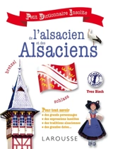 Petit dictionnaire insolite de l'alsacien et des Alsaciens : pour tout savoir des grands personnages, des expressions insolites, des traditions alsaciennes, des grandes dates... - Yves Bisch