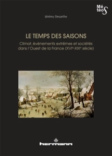 Le temps des saisons : climat, événements extrêmes et sociétés dans l'ouest de la France (XVIe-XIXe siècles) - Jérémy Desarthe