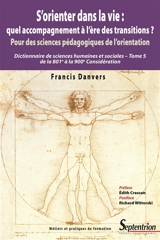 Dictionnaire de sciences humaines et sociales. Vol. 5. S'orienter dans la vie : quel accompagnement à l'ère des transitions ? : pour des sciences pédagogiques de l'orientation, de la 801e à la 900e considération - Francis Danvers