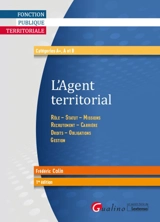 L'agent territorial : rôle, statut, missions, recrutement, carrière, droits, obligations, gestion : catégories A+, A et B - Frédéric Colin
