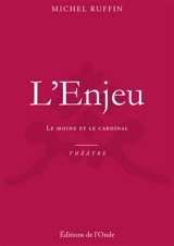 L'enjeu : le moine et le cardinal : pièce en deux actes - Michel Ruffin