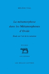 La métamorphose dans les Métamorphoses d'Ovide : étude sur l'art de la variation - Hélène Vial