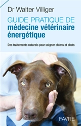 Guide pratique de médecine énergétique vétérinaire : des traitements naturels pour soigner chiens et chats - Walter Villiger