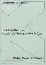 La bibliothèque Alexis-de-Tocqueville à Caen, OMA, Rem Koolhaas : lectures croisées