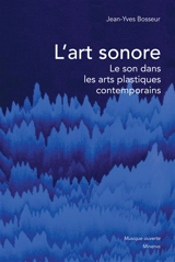 L'art sonore : le son dans les arts plastiques contemporains - Jean-Yves Bosseur