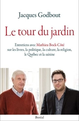 Le tour du jardin : entretiens avec Mathieu Bock-Côté sur les livres, la politique, la culture, la religion, le Québec et la saisine - Jacques Godbout