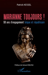 Marianne toujours ! : 50 ans d'engagement laïque et républicain - Patrick Kessel