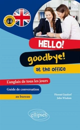 Hello ! Goodbye ! At the office : l'anglais de tous les jours au bureau : guide de conversation - Florent Gusdorf