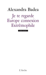 Je te regarde. Europe connexion. Extrêmophile - Alexandra Badea