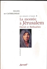 Les enfants d'Israël. Vol. 1. La montée à Jérusalem : David et Bethsabée - Philippe de Cathelineau