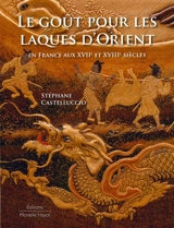 Le goût pour les laques d'Orient en France aux XVIIe et XVIIIe siècles - Stéphane Castelluccio