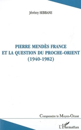 Pierre Mendès France et la question du Proche-Orient (1940-1982) - Jérémy Sebbane
