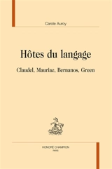 Hôtes du langage : Claudel, Mauriac, Bernanos, Green - Carole Auroy
