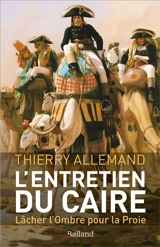 L'entretien du Caire : lâcher l'ombre pour la proie : roman historique - Thierry Allemand
