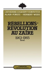Rébellions-révolution au Zaïre : 1963-1965. Vol. 1 - Catherine Coquery-Vidrovitch