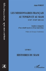 Les missionnaires français au Tonkin et au Siam (XVIIe-XVIIIe siècles) : analyse comparée d'un relatif succès et d'un total échec. Vol. 1. Histoires du Siam - Alain Forest